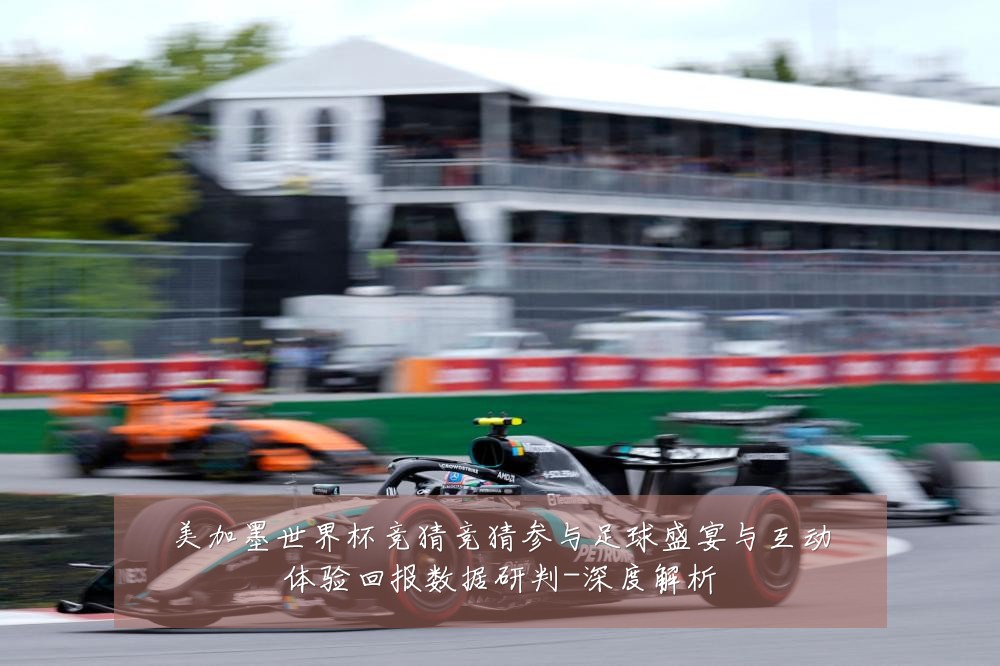 美加墨世界杯竞猜竞猜参与足球盛宴与互动体验回报数据研判-深度解析